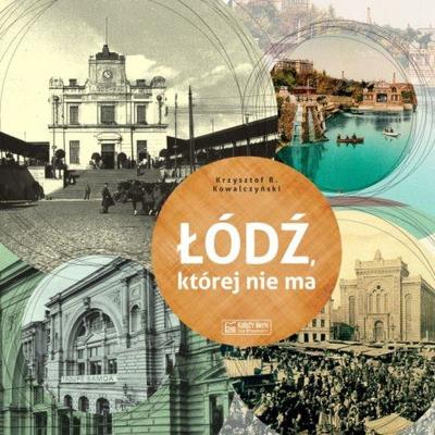 Łódź, której nie ma. Autor: Kowalczyński Krzysztof Rafał. SmakLiter.pl Okładka książki Łódź, której nie ma