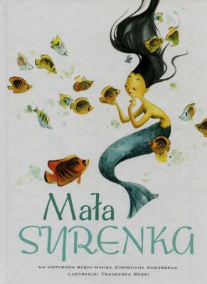 Mała Syrenka. Autor: Francesca Rossi (ilustr.). SmakLiter.pl Okładka książki Mała Syrenka