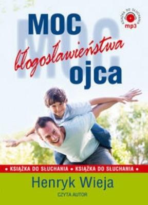 Moc błogosławieństwa ojca - Audiobook. Autor: Wieja Henryk. SmakLiter.pl Okładka książki Moc błogosławieństwa ojca - Audiobook