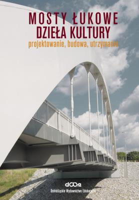 Okładka książki Mosty łukowe Dzieła kultury Projektowanie budowa utrzymanie
