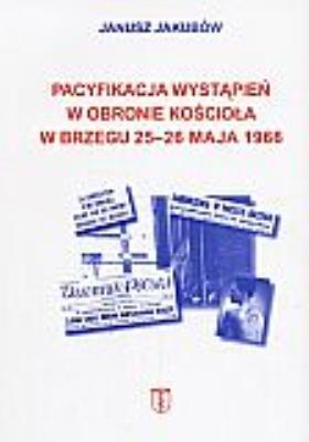 Pacyfikacja wystąpień w obronie kościoła w Brzegu 25-26 maja 1966. Autor: Janusz Jakubow. SmakLiter.pl Okładka książki Pacyfikacja wystąpień w obronie kościoła w Brzegu 25-26 maja 1966