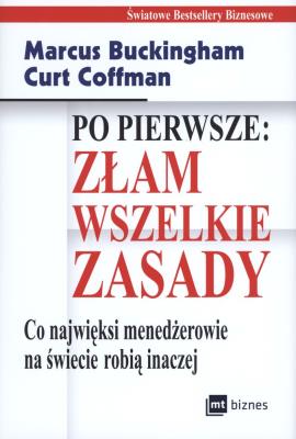 Po pierwsze złam wszelkie zasady. Autor: Curt Coffman, Marcus Buckingham. SmakLiter.pl Okładka książki Po pierwsze złam wszelkie zasady