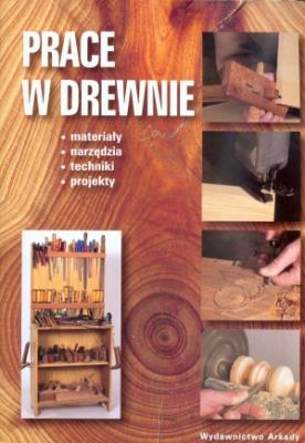 Prace w drewnie. Autor: Opracowanie zbiorowe. SmakLiter.pl Okładka książki Prace w drewnie