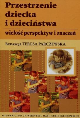 Przestrzenie dziecka i dzieciństwa. Autor: Teresa Parczewska (red.). SmakLiter.pl Okładka książki Przestrzenie dziecka i dzieciństwa