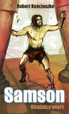 Samson. Strażnicy Wiary. Autor: Kościuszko Robert. SmakLiter.pl Okładka książki Samson. Strażnicy Wiary