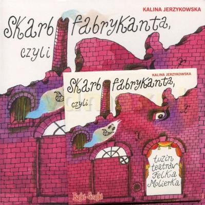 Skarb fabrykanta czyli... tuzin teatrów + CD BR. Autor: Jerzykowska Kalina. SmakLiter.pl Okładka książki Skarb fabrykanta czyli... tuzin teatrów + CD BR