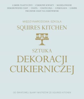 Sztuka Cukiernictwa. Autor: Squires Kitchen International School. SmakLiter.pl Okładka książki Sztuka Cukiernictwa