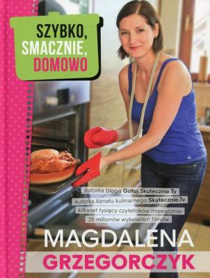 Szybko, smacznie, domowo. Autor: Magdalena Grzegorczyk. SmakLiter.pl Okładka książki Szybko, smacznie, domowo