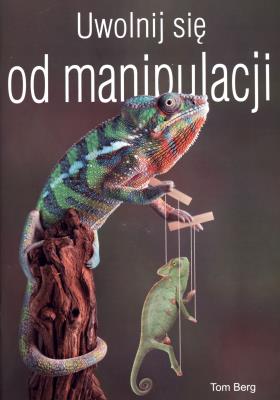 Uwolnij się od manipulacji. Autor: Tom Berg. SmakLiter.pl Okładka książki Uwolnij się od manipulacji