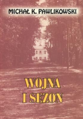 Wojna i sezon - Michał K. Pawlikowski. Autor: Michał K. Pawlikowski. SmakLiter.pl Okładka książki Wojna i sezon - Michał K. Pawlikowski