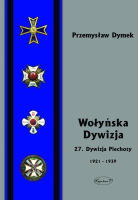 Okładka książki Wołyńska Dywizja 27 Dywizja Piechoty w latach 1921-1939