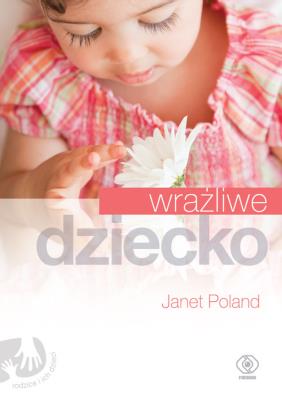 Wrażliwe dziecko. Autor: Janet Poland. SmakLiter.pl Okładka książki Wrażliwe dziecko