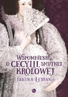 Wspomnienie o Cecylii smutnej królowej. Autor: Janina Lesiak. SmakLiter.pl Okładka książki Wspomnienie o Cecylii smutnej królowej