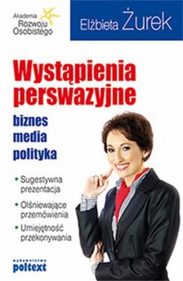 Wystąpienia perswazyjne biznes media polityka Br. Autor: Elżbieta Żurek. SmakLiter.pl Okładka książki Wystąpienia perswazyjne biznes media polityka Br