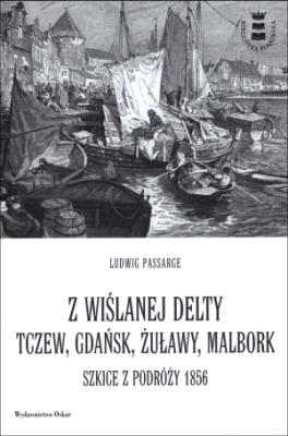 Okładka książki Z wiślanej delty. Tczew, Gdańsk, Żuławy, Malbork. Szkice z podróży 1856