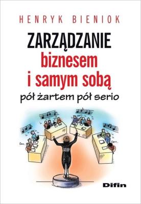 Zarządzanie biznesem i samym sobą pół żartem pół serio. Autor: Henryk Bieniok. SmakLiter.pl Okładka książki Zarządzanie biznesem i samym sobą pół żartem pół serio