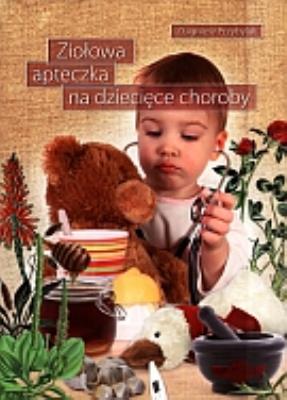 Okładka książki Ziołowa apteczka na dziecięce choroby
