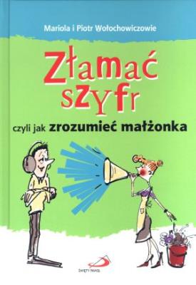 Złamać szyfr czyli jak zrozumieć małżonka. Autor: Mariola i Piotr Wołochowiczowie. SmakLiter.pl Okładka książki Złamać szyfr czyli jak zrozumieć małżonka