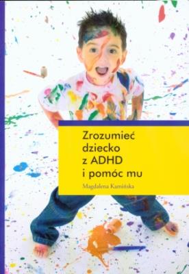 Zrozumieć dziecko z ADHD i pomóc mu. Autor: Magdalena Kamińska. SmakLiter.pl Okładka książki Zrozumieć dziecko z ADHD i pomóc mu