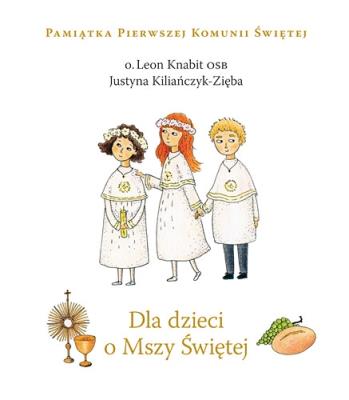 Dla dzieci o Mszy Świętej. Autor: O. Leon Knabit OSB, Kiliańczyk-Zięba Justyna. SmakLiter.pl Okładka książki Dla dzieci o Mszy Świętej