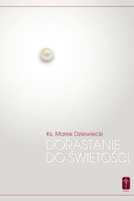 Dorastanie do świętości. Autor: Ks. Marek Dziewiecki. SmakLiter.pl Okładka książki Dorastanie do świętości