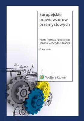 Europejskie prawo wzorów przemysłowych. Autor: Poźniak-Niedzielska Maria, Sieńczyło-Chlabicz Joanna. SmakLiter.pl Okładka książki Europejskie prawo wzorów przemysłowych