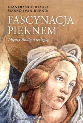 Fascynacja pięknem. Między Biblią a teologią. Autor: Gianfranco Ravasi, Rupnik Marko Ivan. SmakLiter.pl Okładka książki Fascynacja pięknem. Między Biblią a teologią