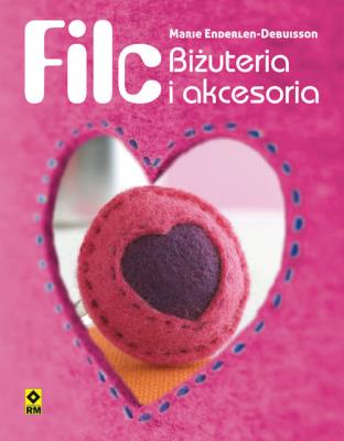 Filc Ozdoby i akcesoria. Autor: Marie Enderlen-Debuisson. SmakLiter.pl Okładka książki Filc Ozdoby i akcesoria