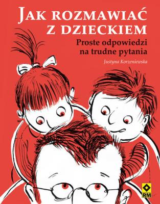 Jak rozmawiać z dzieckiem. Autor: Korzeniewska Justyna. SmakLiter.pl Okładka książki Jak rozmawiać z dzieckiem