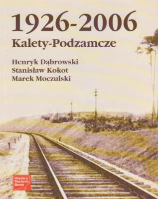 Kalety-Podzamcze 1926-2006. Autor: Dąbrowski Henryk, Stanisław Kokot, Marek Moczulski. SmakLiter.pl Okładka książki Kalety-Podzamcze 1926-2006