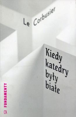 Kiedy katedry były białe. Autor: Le Corbusier. SmakLiter.pl Okładka książki Kiedy katedry były białe