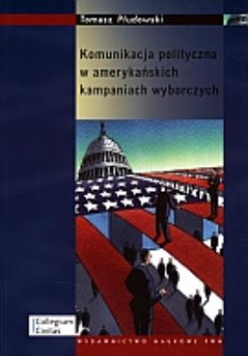 Okładka książki Komunikacja polityczna w amerykańskich kampaniach wyborczych