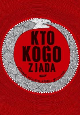 Kto kogo zjada. Autor: Mizielińska Aleksandra, Mizieliński Daniel. SmakLiter.pl Okładka książki Kto kogo zjada