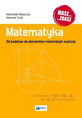 Matematyka. Od podstaw do elementów matematyki wyższej. Autor: Błaszczyk Aleksander, Sławomir Turek. SmakLiter.pl Okładka książki Matematyka. Od podstaw do elementów matematyki wyższej