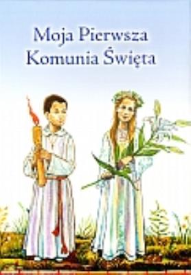 Moja Pierwsza Komunia Święta. Autor: Kołodziejski Paweł, Dzięgiel Anna. SmakLiter.pl Okładka książki Moja Pierwsza Komunia Święta