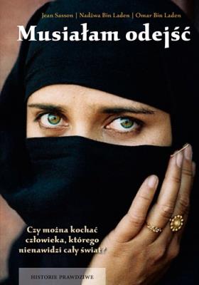 Musiałam odejść Wspomnienia żony i syna Osamy bin Ladena. Autor: Sasson Jean, Laden Nadżwa, Laden Omar. SmakLiter.pl Okładka książki Musiałam odejść Wspomnienia żony i syna Osamy bin Ladena