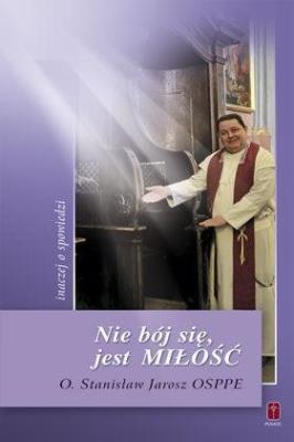 Nie bój sie, jest Miłość inaczej o spowiedzi. Autor: O. Stanisław Jarosz OSPPE. SmakLiter.pl Okładka książki Nie bój sie, jest Miłość inaczej o spowiedzi