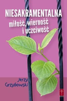 Niesakramentalna miłość, wierność i uczciwość. Autor: Jerzy Grzybowski. SmakLiter.pl Okładka książki Niesakramentalna miłość, wierność i uczciwość