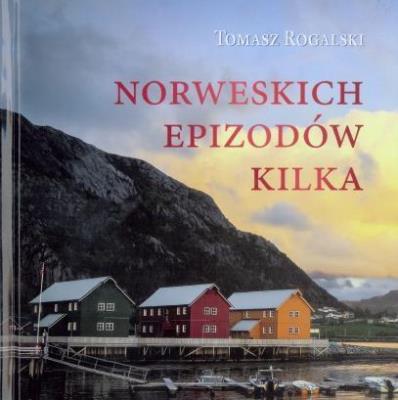 Norweskich epizodów kilka. Autor: Tomasz Rogalski. SmakLiter.pl Okładka książki Norweskich epizodów kilka