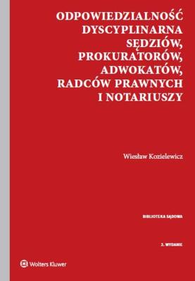 Odpowiedzialność dyscyplinarna sędziów, prokuratorów, adwokatów, radców prawnych i notariuszy. Autor: Kozielewicz Wiesław. SmakLiter.pl Okładka książki Odpowiedzialność dyscyplinarna sędziów, prokuratorów, adwokatów, radców prawnych i notariuszy