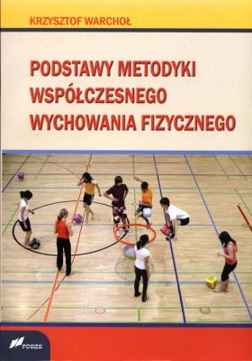 Podstawy Metodyki Współczesnego Wychowania Fizycznego. Autor: Warchoł Krzysztof. SmakLiter.pl Okładka książki Podstawy Metodyki Współczesnego Wychowania Fizycznego