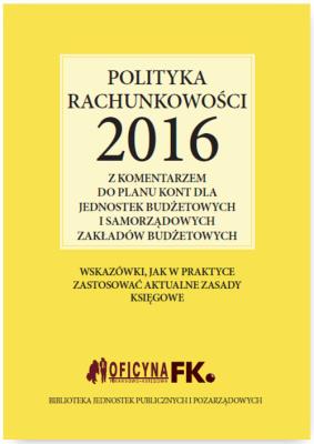 Okładka książki Polityka rachunkowości 2016 z komentarzem do planu kont dla jednostek budżetowych i samorządowych za
