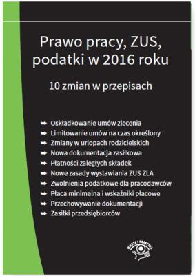 Opakowanie Prawo pracy ZUS podatki w 2016 roku 10 zmian w przepisach - stan prawny na 1 stycznia 2016