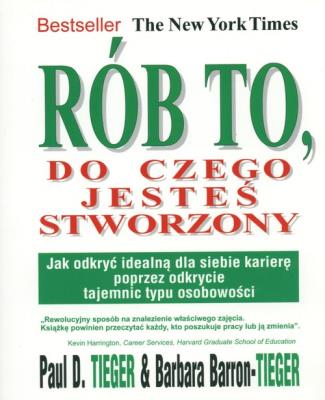 Rób to, do czego jesteś stworzony. Autor: Paul Tieger. SmakLiter.pl Okładka książki Rób to, do czego jesteś stworzony
