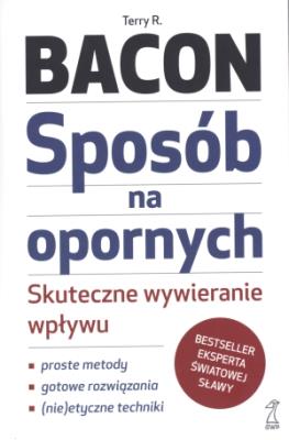 Sposób na opornych. Skuteczne wywieranie wpływu. Autor: Bacon Terry. SmakLiter.pl Okładka książki Sposób na opornych. Skuteczne wywieranie wpływu