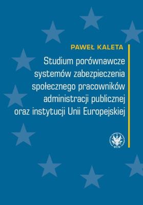 Studium porównawcze systemów zabezpieczenia społecznego pracowników administracji publicznej. Autor: Kaleta Paweł. SmakLiter.pl Okładka książki Studium porównawcze systemów zabezpieczenia społecznego pracowników administracji publicznej