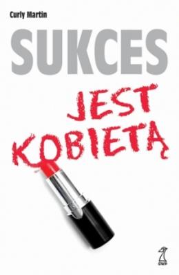 Sukces jest kobietą. Autor: Martin Curly. SmakLiter.pl Okładka książki Sukces jest kobietą
