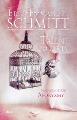 Talent do życia. Najpiękniejsze aforyzmy. Autor: Eric-Emmanuel Schmitt. SmakLiter.pl Okładka książki Talent do życia. Najpiękniejsze aforyzmy