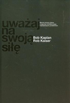 Uważaj na swoją siłę. Autor: Bob Kaplan, Rob Kaiser. SmakLiter.pl Okładka książki Uważaj na swoją siłę