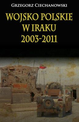 Wojsko Polskie w Iraku 2003-2011. Autor: Ciechanowski Grzegorz. SmakLiter.pl Okładka książki Wojsko Polskie w Iraku 2003-2011